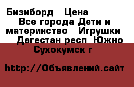 Бизиборд › Цена ­ 2 500 - Все города Дети и материнство » Игрушки   . Дагестан респ.,Южно-Сухокумск г.